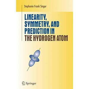 Singer, Stephanie Frank Linearity, Symmetry, and Prediction in the Hydrogen Atom (Undergraduate Texts in Mathematics) Singer, Stephanie Frank Linearity, Symmetry, and Prediction in the Hydrogen Atom (Undergraduate Texts in Mathematics)
