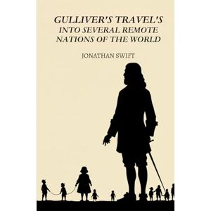 JONATHAN SWIFT Gulliver's Travels into Several Remote Nations of the World JONATHAN SWIFT Gulliver's Travels into Several Remote Nations of the World