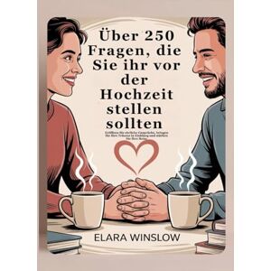 Winslow, Elara Über 250 Fragen, die Sie ihr vor der Hochzeit stellen sollten: Eröffnen Sie ehrliche Gespräche, bringen Sie Ihre Träume in Einklang und stärken Sie Ihre Reise Winslow, Elara Über 250 Fragen, die Sie ihr vor der Hochzeit stellen sollten: Eröffnen Sie ehrliche Gespräche, bringen Sie Ihre Träume in Einklang und stärken Sie Ihre Reise