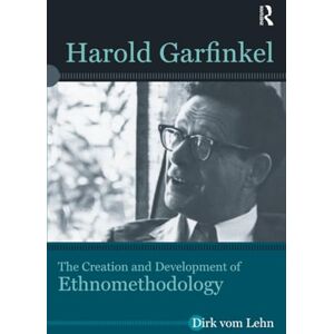 vom Lehn, Dirk Harold Garfinkel: The Creation and Development of Ethnomethodology (Directions in Ethnomethodology and Conversation Analysis) vom Lehn, Dirk Harold Garfinkel: The Creation and Development of Ethnomethodology (Directions in Ethnomethodology and Conversation Analysis)