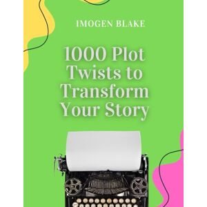 Blake, Imogen 1000 Plot Twists to Transform Your Story (The 1000 Writing Tools Series) Blake, Imogen 1000 Plot Twists to Transform Your Story (The 1000 Writing Tools Series)