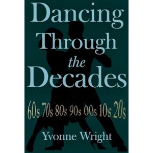 Wright, Yvonne Dancing Through the Decades Wright, Yvonne Dancing Through the Decades