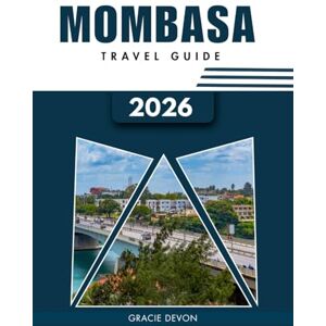 DEVON, GRACIE MOMBASA TRAVEL GUIDE 2026: A simplified way to explore Kenya’s White and Blue City, beaches, culture, adventure. DEVON, GRACIE MOMBASA TRAVEL GUIDE 2026: A simplified way to explore Kenya’s White and Blue City, beaches, culture, adventure.