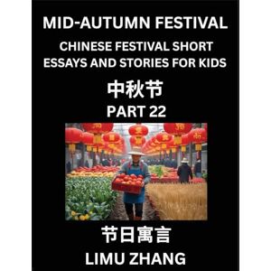 Zhang, Limu Chinese Festival Short Essays and Stories for Kids (Part 22)- Chinese Mid-Autumn Festival, Fast Learn Mandarin Chinese Language, History and Culture ... Students of HSK All Levels, Beginners, Inte Zhang, Limu Chinese Festival Short Essays and Stories for Kids (Part 22)- Chinese Mid-Autumn Festival, Fast Learn Mandarin Chinese Language, History and Culture ... Students of HSK All Levels, Beginners, Inte