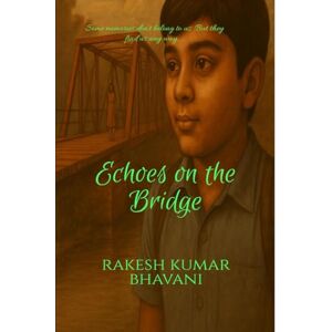 Rakesh Kumar Bhavani Echoes On The Bridge: some memories don't belong to us. But they find us anyway Rakesh Kumar Bhavani Echoes On The Bridge: some memories don't belong to us. But they find us anyway