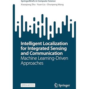 Zhu, Xiaoqiang Intelligent Localization for Integrated Sensing and Communication: Machine Learning-Driven Approaches (SpringerBriefs in Computer Science) Zhu, Xiaoqiang Intelligent Localization for Integrated Sensing and Communication: Machine Learning-Driven Approaches (SpringerBriefs in Computer Science)