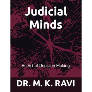 RAVI, DR. M. K. Judicial Minds: An Art of Decision Making RAVI, DR. M. K. Judicial Minds: An Art of Decision Making