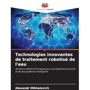 Mikhalevich, Alexandr Technologies innovantes de traitement robotisé de l'eau: Solutions électrochimiques pour les systèmes de survie et les écosystèmes intelligents Mikhalevich, Alexandr Technologies innovantes de traitement robotisé de l'eau: Solutions électrochimiques pour les systèmes de survie et les écosystèmes intelligents