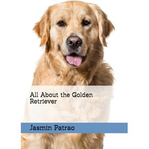 Patrao, Mrs Jasmin All About the Golden Retriever (All About the Breed) Patrao, Mrs Jasmin All About the Golden Retriever (All About the Breed)