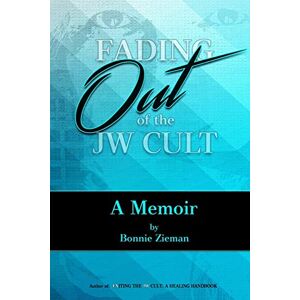 Zieman, Bonnie Fading Out of the JW Cult: A Memoir Zieman, Bonnie Fading Out of the JW Cult: A Memoir