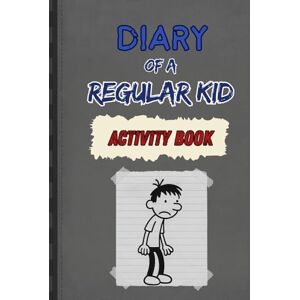 Publishing, BL Diary of a Regular Kid: The Activity Book: Packed with trivia, brain teasers, puzzles, doodles, and journal prompts for every kind of regular kid. Publishing, BL Diary of a Regular Kid: The Activity Book: Packed with trivia, brain teasers, puzzles, doodles, and journal prompts for every kind of regular kid.