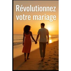 ABAD, Dominique Révolutionnez votre mariage: L'art de garder l'amour, d'aimer mieux, et de rester l'homme de sa vie ABAD, Dominique Révolutionnez votre mariage: L'art de garder l'amour, d'aimer mieux, et de rester l'homme de sa vie