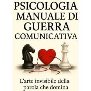 Damiano, Enrica Maria Psicologia Manuale Di Guerra Comunicativa: L’arte invisibile della parola che domina, Manipola ,Convince (Psicologia Inversa, da guerriglia ... In tutti I Campi Della Vita Quotidiana.) Damiano, Enrica Maria Psicologia Manuale Di Guerra Comunicativa: L’arte invisibile della parola che domina, Manipola ,Convince (Psicologia Inversa, da guerriglia ... In tutti I Campi Della Vita Quotidiana.)