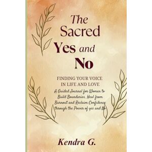 Williams, Kendra The Sacred Yes and No: A Guided Journal for Women to Build Boundaries, Heal from Burnout and Reclaim Confidence through the Power of yes and No Williams, Kendra The Sacred Yes and No: A Guided Journal for Women to Build Boundaries, Heal from Burnout and Reclaim Confidence through the Power of yes and No