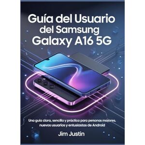 Justin, Jim Guía del usuario del Samsung Galaxy A16 5G: Una guía clara, sencilla y práctica para personas mayores, nuevos usuarios y entusiastas de Android Justin, Jim Guía del usuario del Samsung Galaxy A16 5G: Una guía clara, sencilla y práctica para personas mayores, nuevos usuarios y entusiastas de Android