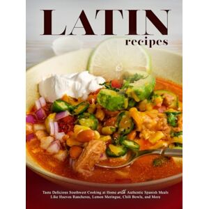 Press, BookSumo Latin Recipes: Taste Delicious Southwest Cooking at Home with Authentic Spanish Meals Like Huevos Rancheros, Lemon Meringue, Chili Bowls, and More (Latin American Dishes) Press, BookSumo Latin Recipes: Taste Delicious Southwest Cooking at Home with Authentic Spanish Meals Like Huevos Rancheros, Lemon Meringue, Chili Bowls, and More (Latin American Dishes)
