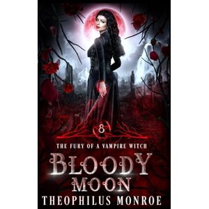 Monroe, Theophilus Bloody Moon (The Fury of a Vampire Witch) Monroe, Theophilus Bloody Moon (The Fury of a Vampire Witch)