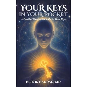 Haddad MD, Dr. Elie R. Your Keys in Your Pocket: A Practical Companion to the 64 Gene Keys Haddad MD, Dr. Elie R. Your Keys in Your Pocket: A Practical Companion to the 64 Gene Keys