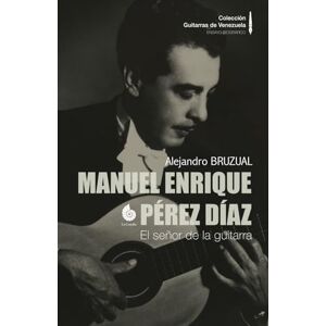 Bruzual, Alejandro Manuel Enrique Pérez Díaz: El señor de la guitarra (Colección Guitarras de Venezuela) Bruzual, Alejandro Manuel Enrique Pérez Díaz: El señor de la guitarra (Colección Guitarras de Venezuela)