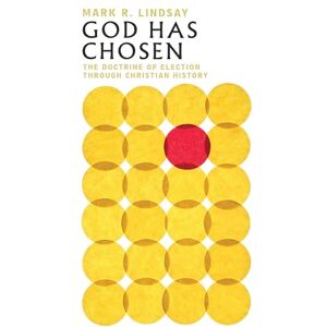 Lindsay, Mark R. God Has Chosen – The Doctrine of Election Through Christian History Lindsay, Mark R. God Has Chosen – The Doctrine of Election Through Christian History
