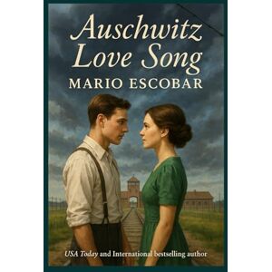 Escobar, Mario Auschwitz Love Song: Only love can illuminate the darkest place on earth Escobar, Mario Auschwitz Love Song: Only love can illuminate the darkest place on earth
