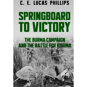 Philips Springboard to Victory: The Burma Campaign and the Battle for Kohima (Major Battles of World War Two) Philips Springboard to Victory: The Burma Campaign and the Battle for Kohima (Major Battles of World War Two)