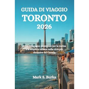 Burks, Mark S. GUIDA DI VIAGGIO TORONTO 2026: Il tuo compagno essenziale per la cucina e le scoperte urbane nella città più dinamica del Canada Burks, Mark S. GUIDA DI VIAGGIO TORONTO 2026: Il tuo compagno essenziale per la cucina e le scoperte urbane nella città più dinamica del Canada