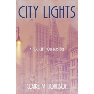 Johnson, Claire M City Lights: A Fog City Noir Mystery: 2 Johnson, Claire M City Lights: A Fog City Noir Mystery: 2