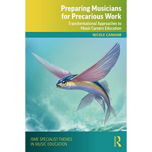 Canham, Nicole Preparing Musicians for Precarious Work: Transformational Approaches to Music Careers Education (ISME Series in Music Education) Canham, Nicole Preparing Musicians for Precarious Work: Transformational Approaches to Music Careers Education (ISME Series in Music Education)