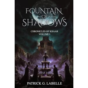 Labelle, Patrick G. Fountain of Shadows: Chronicles of Khaar, Vol. I Labelle, Patrick G. Fountain of Shadows: Chronicles of Khaar, Vol. I