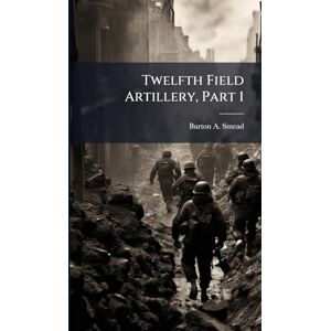 Smead, Burton A Twelfth Field Artillery, Part 1 Smead, Burton A Twelfth Field Artillery, Part 1