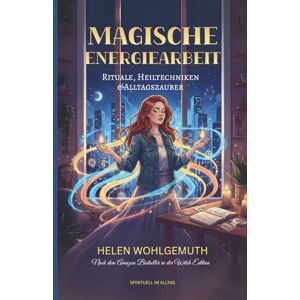 Wohlgemuth, Helen Magische Energiearbeit: Für moderne Hexen Rituale, Heiltechniken & Alltagszauber (Die Hexen-Bibliothek) Wohlgemuth, Helen Magische Energiearbeit: Für moderne Hexen Rituale, Heiltechniken & Alltagszauber (Die Hexen-Bibliothek)