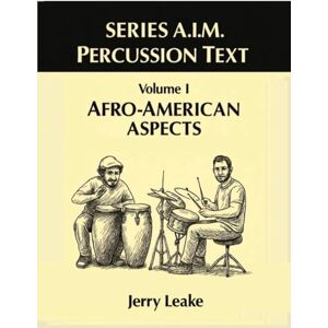 Leake, Jerry Series A.I.M Percussion Text, Volume 1: Afro-American Aspects Leake, Jerry Series A.I.M Percussion Text, Volume 1: Afro-American Aspects