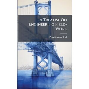 Bruff, Peter Schuyler A Treatise On Engineering Field-Work Bruff, Peter Schuyler A Treatise On Engineering Field-Work