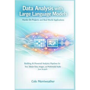 Merriweather, Cole Data Analysis with Large Language Models: Hands-On Projects and Real-World Applications (The LLM Data Analysis Series: Practical AI for Modern Analytics) Merriweather, Cole Data Analysis with Large Language Models: Hands-On Projects and Real-World Applications (The LLM Data Analysis Series: Practical AI for Modern Analytics)