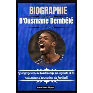 Ryhne, Anna Swan BIOGRAPHIE D'Ousmane Dembélé: Le voyage vers le leadership, la loyauté et la naissance d’une icône du football Ryhne, Anna Swan BIOGRAPHIE D'Ousmane Dembélé: Le voyage vers le leadership, la loyauté et la naissance d’une icône du football