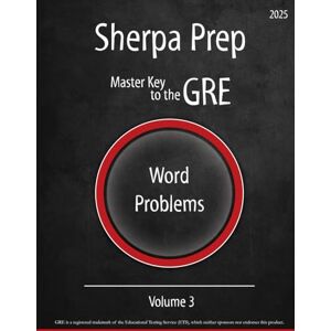 Sherpa Prep Word Problems: Master Key to the GRE: Volume 3 Sherpa Prep Word Problems: Master Key to the GRE: Volume 3