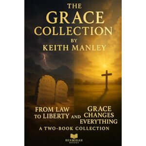 Manley, Keith The Grace Collection: From Law to Liberty and Grace Changes Everything Manley, Keith The Grace Collection: From Law to Liberty and Grace Changes Everything