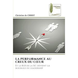 de Christ, Christine La Performance Au Creux Du Coeur: Et le ROI de la SIC devient la boussole du leadership de Christ, Christine La Performance Au Creux Du Coeur: Et le ROI de la SIC devient la boussole du leadership