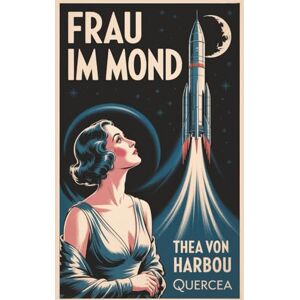 von Harbou, Thea Die Frau im Mond: Ein Weltraumabenteuer der goldenen Zwanziger Jahre von Harbou, Thea Die Frau im Mond: Ein Weltraumabenteuer der goldenen Zwanziger Jahre