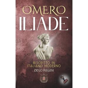 Pagani, Diego Iliade di Omero: Epiche di Omero “Classici Greci Semplificati di Mitologia, Avventura e Letteratura Accessibile con Ulisse e Achille”. (Echi Inattesi: Riflessi Antichi, Eterni Moderni) Pagani, Diego Iliade di Omero: Epiche di Omero “Classici Greci Semplificati di Mitologia, Avventura e Letteratura Accessibile con Ulisse e Achille”. (Echi Inattesi: Riflessi Antichi, Eterni Moderni)