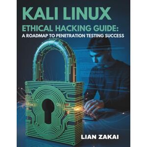 ZAKAI, LIAN Kali Linux Ethical Hacking Guide: A Roadmap to Penetration Testing Success: Hands-On Labs, Step-By-Step Fixes, and OSCP Prep for Beginners to Advanced Learners ZAKAI, LIAN Kali Linux Ethical Hacking Guide: A Roadmap to Penetration Testing Success: Hands-On Labs, Step-By-Step Fixes, and OSCP Prep for Beginners to Advanced Learners