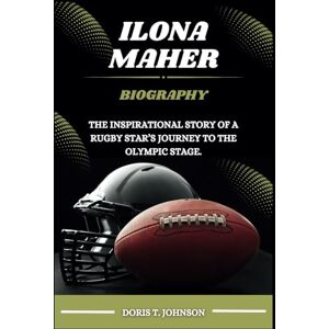 T. Johnson, Doris ILONA MAHER BIOGRAPHY: The Inspirational Story of a Rugby Star’s Journey to the Olympic Stage T. Johnson, Doris ILONA MAHER BIOGRAPHY: The Inspirational Story of a Rugby Star’s Journey to the Olympic Stage