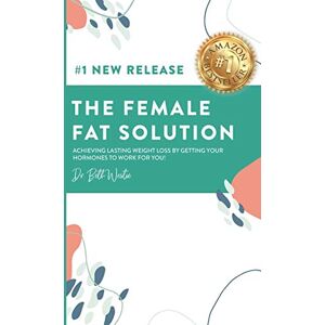 Westie, Dr. Beth The Female Fat Solution: Achieving lasting weight loss by getting your hormones to work for you! Westie, Dr. Beth The Female Fat Solution: Achieving lasting weight loss by getting your hormones to work for you!