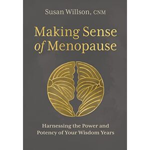 Willson, Susan Making Sense of Menopause: Harnessing the Power and Potency of Your Wisdom Years Willson, Susan Making Sense of Menopause: Harnessing the Power and Potency of Your Wisdom Years