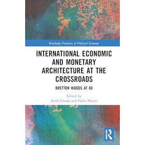 International Economic and Monetary Architecture at the Crossroads: Bretton Woods at 80 (Routledge Frontiers of Political Economy) International Economic and Monetary Architecture at the Crossroads: Bretton Woods at 80 (Routledge Frontiers of Political Economy)