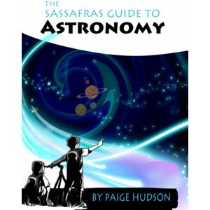 Hudson, Paige The Sassafras Guide to Astronomy (The Sassafras Science Adventures) Hudson, Paige The Sassafras Guide to Astronomy (The Sassafras Science Adventures)