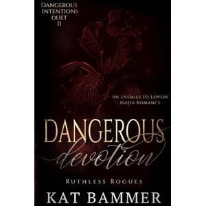 Bammer, Kat Dangerous Devotion: An Enemies to Lovers Mafia Romance (Dangerous Intentions Duet Book 2) (Ruthless Rogues Mafia) Bammer, Kat Dangerous Devotion: An Enemies to Lovers Mafia Romance (Dangerous Intentions Duet Book 2) (Ruthless Rogues Mafia)