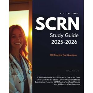Liu, Benjamin SCRN Study Guide 2025-2026: All in One SCRN Exam Study Guide for the Stroke Certified Registered Nurse Examination. Featuring SCRN Review Test Prep Material and 500 Practice Test Questions Liu, Benjamin SCRN Study Guide 2025-2026: All in One SCRN Exam Study Guide for the Stroke Certified Registered Nurse Examination. Featuring SCRN Review Test Prep Material and 500 Practice Test Questions