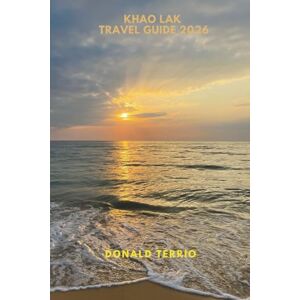 Terrio, Donald KHAO LAK TRAVEL GUIDE 2026: Discover Top Attractions, Beaches, Local Food Spots, Cultural Experiences, and Itineraries for Planning Your Greek Island Getaway Terrio, Donald KHAO LAK TRAVEL GUIDE 2026: Discover Top Attractions, Beaches, Local Food Spots, Cultural Experiences, and Itineraries for Planning Your Greek Island Getaway